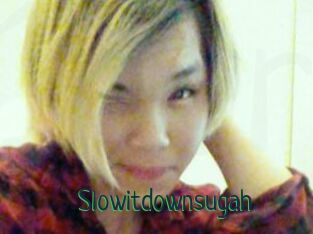 Slowitdownsugah